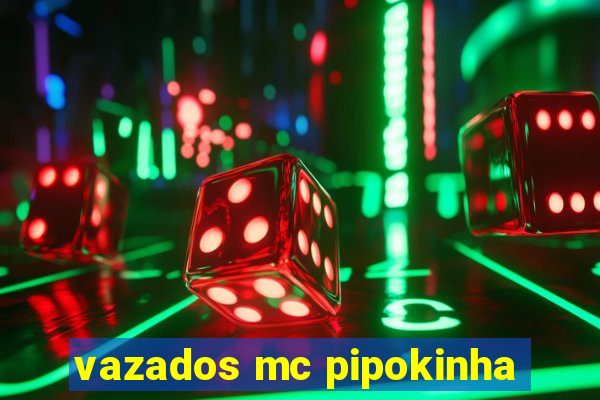 vazados mc pipokinha